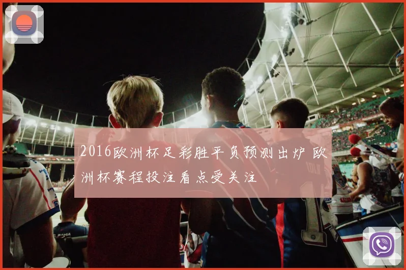 2016欧洲杯足彩胜平负预测出炉 欧洲杯赛程投注看点受关注