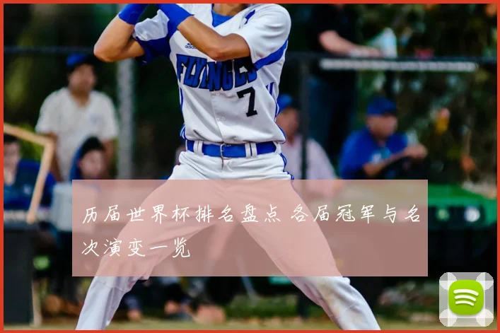 历届世界杯排名盘点 各届冠军与名次演变一览